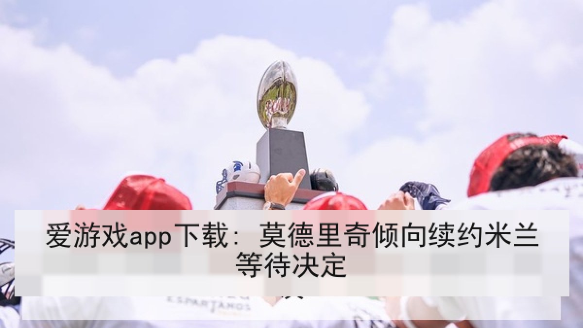 爱游戏app下载: 莫德里奇倾向续约米兰等待决定 爱游戏app下载: 莫德里奇倾向续约米兰等待决定